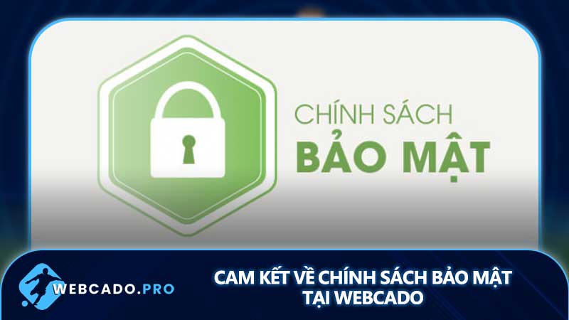 Cam kết về chính sách bảo mật tại Webcado